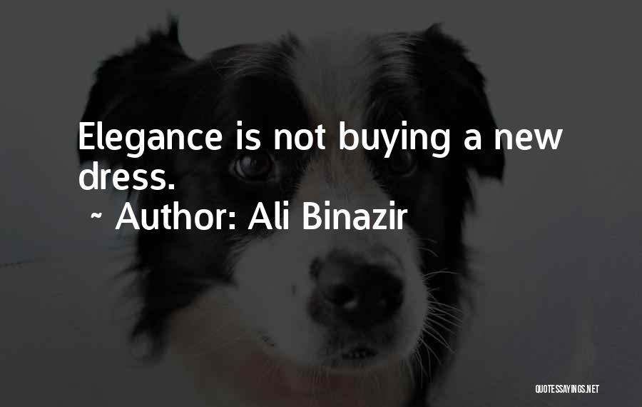 Ali Binazir Quotes: Elegance Is Not Buying A New Dress.