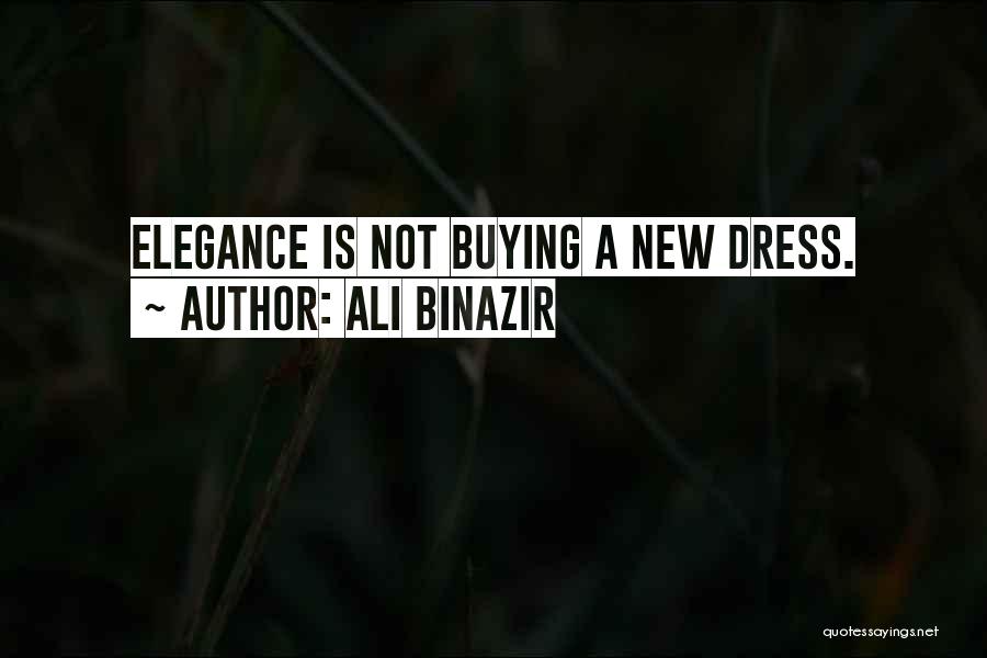 Ali Binazir Quotes: Elegance Is Not Buying A New Dress.