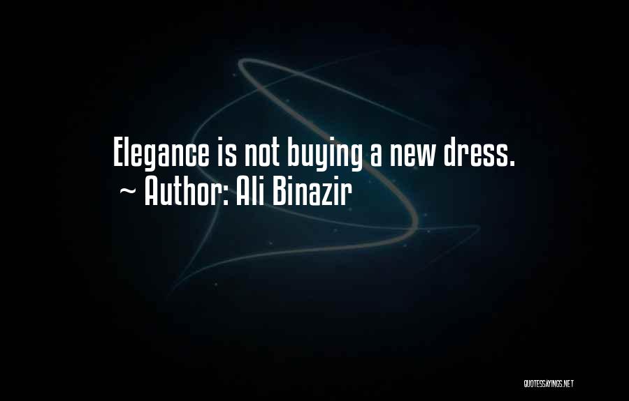 Ali Binazir Quotes: Elegance Is Not Buying A New Dress.