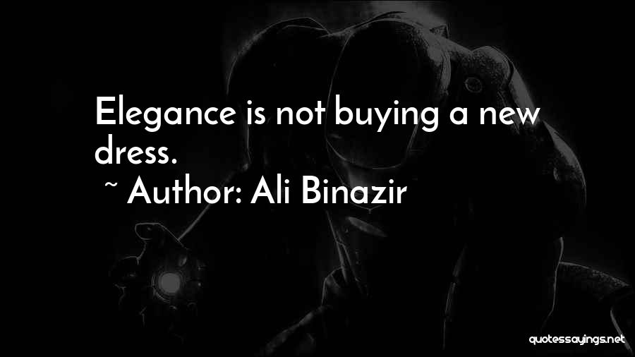 Ali Binazir Quotes: Elegance Is Not Buying A New Dress.
