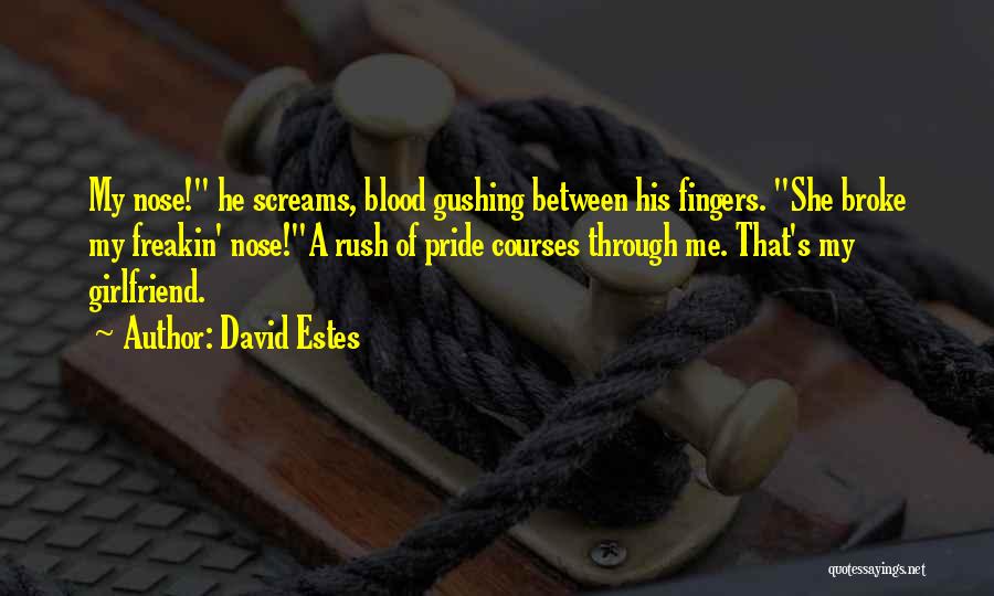 David Estes Quotes: My Nose! He Screams, Blood Gushing Between His Fingers. She Broke My Freakin' Nose!a Rush Of Pride Courses Through Me.