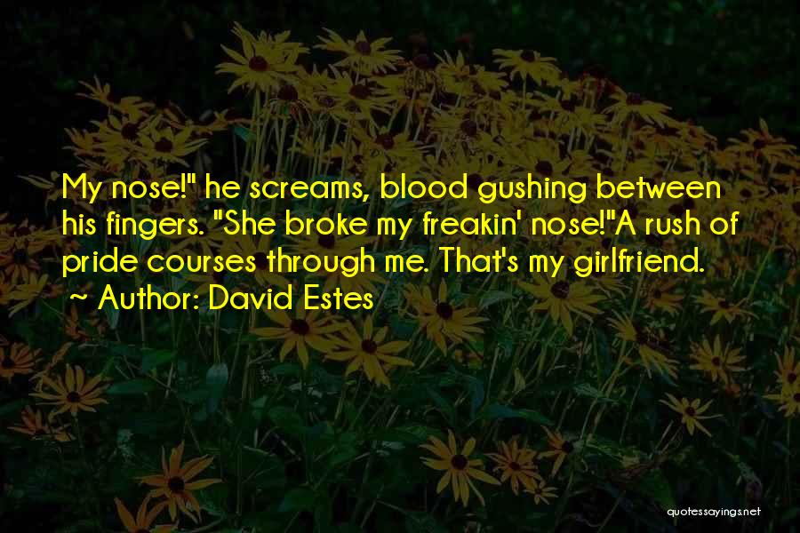 David Estes Quotes: My Nose! He Screams, Blood Gushing Between His Fingers. She Broke My Freakin' Nose!a Rush Of Pride Courses Through Me.