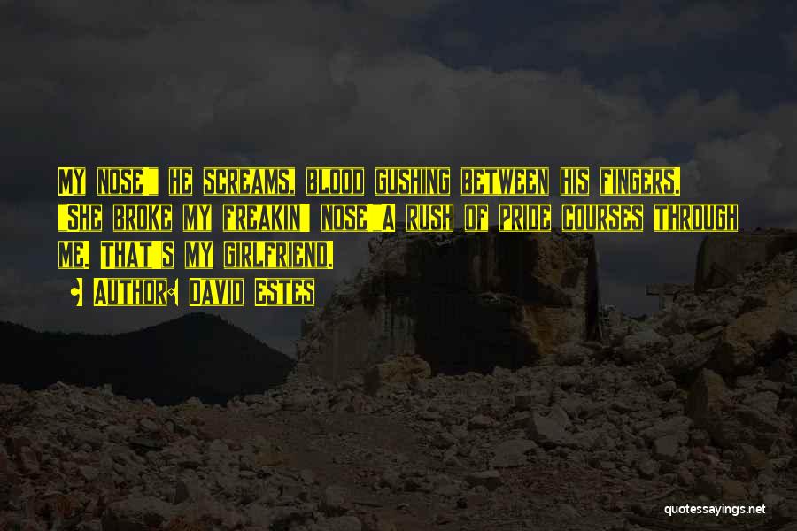 David Estes Quotes: My Nose! He Screams, Blood Gushing Between His Fingers. She Broke My Freakin' Nose!a Rush Of Pride Courses Through Me.