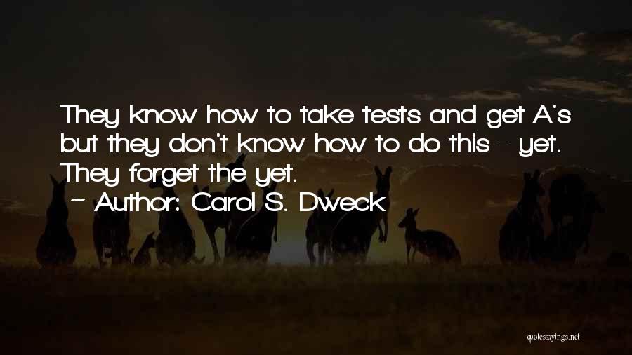 Carol S. Dweck Quotes: They Know How To Take Tests And Get A's But They Don't Know How To Do This - Yet. They