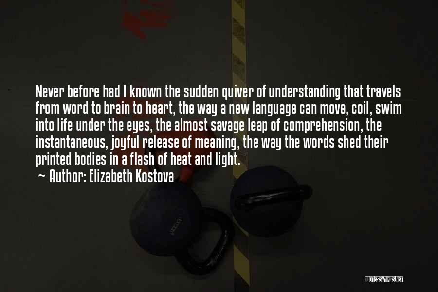 Elizabeth Kostova Quotes: Never Before Had I Known The Sudden Quiver Of Understanding That Travels From Word To Brain To Heart, The Way