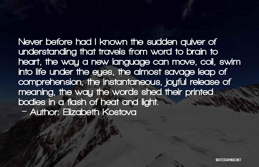 Elizabeth Kostova Quotes: Never Before Had I Known The Sudden Quiver Of Understanding That Travels From Word To Brain To Heart, The Way