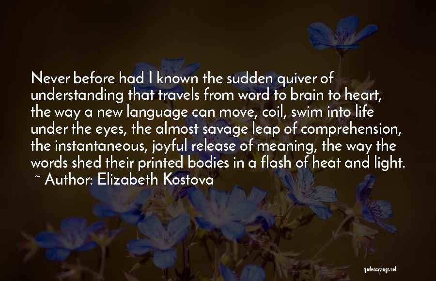 Elizabeth Kostova Quotes: Never Before Had I Known The Sudden Quiver Of Understanding That Travels From Word To Brain To Heart, The Way