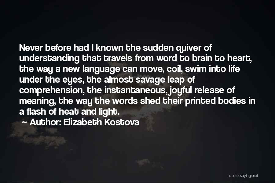 Elizabeth Kostova Quotes: Never Before Had I Known The Sudden Quiver Of Understanding That Travels From Word To Brain To Heart, The Way