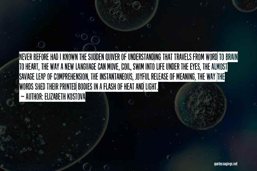 Elizabeth Kostova Quotes: Never Before Had I Known The Sudden Quiver Of Understanding That Travels From Word To Brain To Heart, The Way