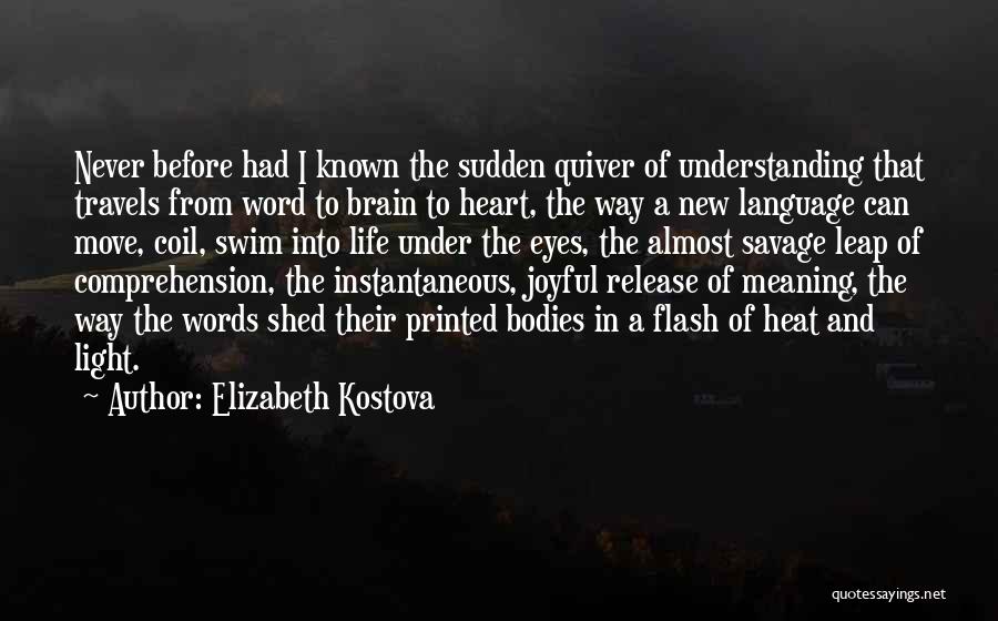 Elizabeth Kostova Quotes: Never Before Had I Known The Sudden Quiver Of Understanding That Travels From Word To Brain To Heart, The Way