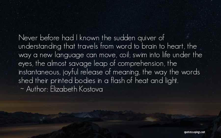 Elizabeth Kostova Quotes: Never Before Had I Known The Sudden Quiver Of Understanding That Travels From Word To Brain To Heart, The Way