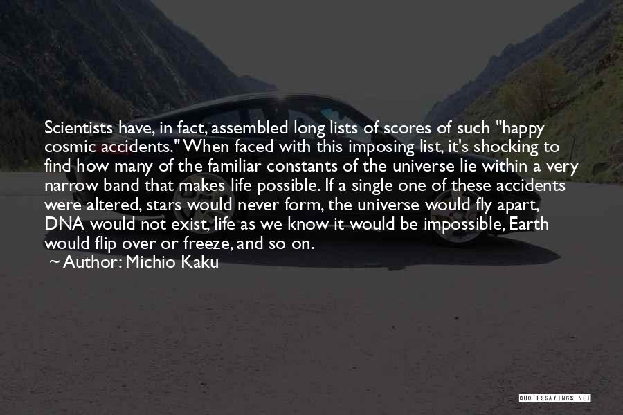 Michio Kaku Quotes: Scientists Have, In Fact, Assembled Long Lists Of Scores Of Such Happy Cosmic Accidents. When Faced With This Imposing List,