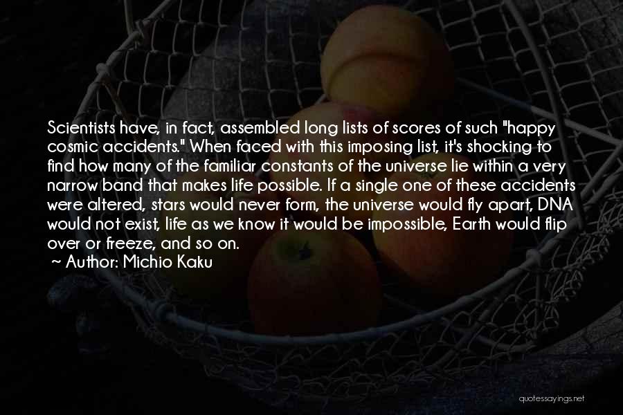 Michio Kaku Quotes: Scientists Have, In Fact, Assembled Long Lists Of Scores Of Such Happy Cosmic Accidents. When Faced With This Imposing List,