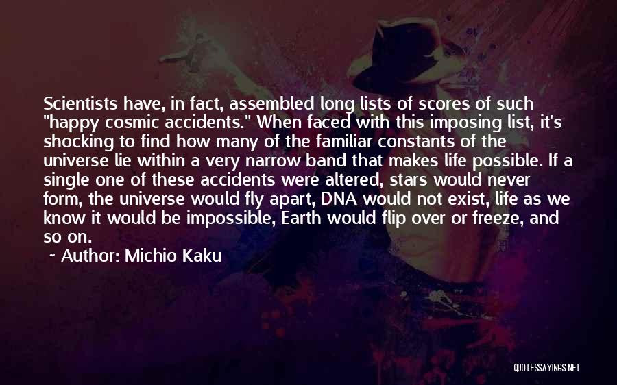 Michio Kaku Quotes: Scientists Have, In Fact, Assembled Long Lists Of Scores Of Such Happy Cosmic Accidents. When Faced With This Imposing List,