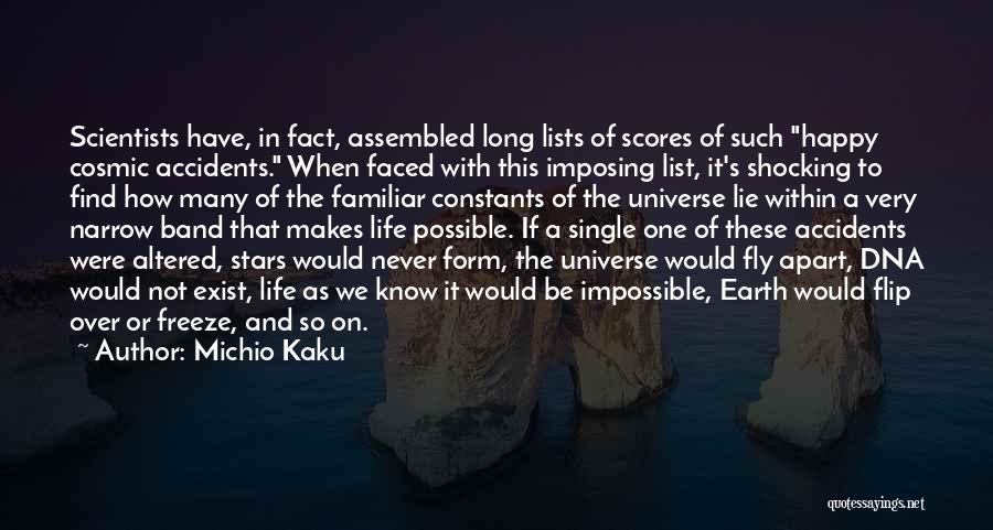 Michio Kaku Quotes: Scientists Have, In Fact, Assembled Long Lists Of Scores Of Such Happy Cosmic Accidents. When Faced With This Imposing List,