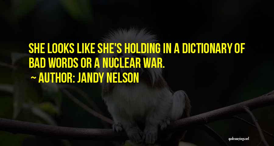 Jandy Nelson Quotes: She Looks Like She's Holding In A Dictionary Of Bad Words Or A Nuclear War.