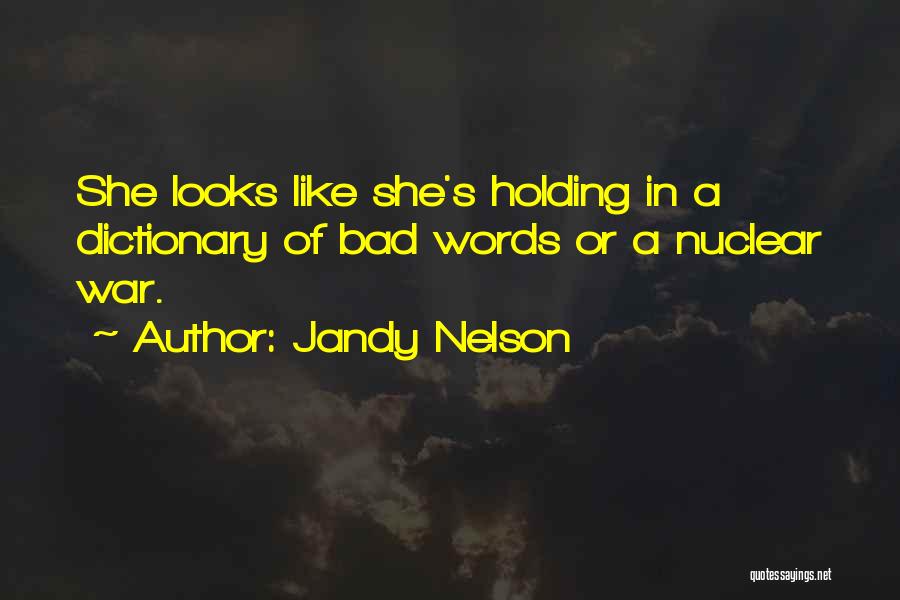 Jandy Nelson Quotes: She Looks Like She's Holding In A Dictionary Of Bad Words Or A Nuclear War.