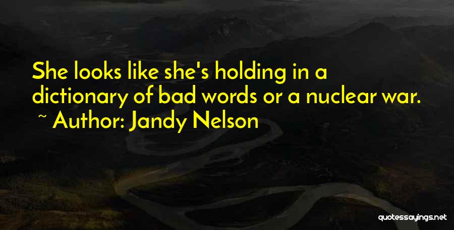 Jandy Nelson Quotes: She Looks Like She's Holding In A Dictionary Of Bad Words Or A Nuclear War.