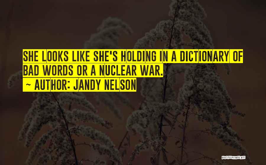 Jandy Nelson Quotes: She Looks Like She's Holding In A Dictionary Of Bad Words Or A Nuclear War.