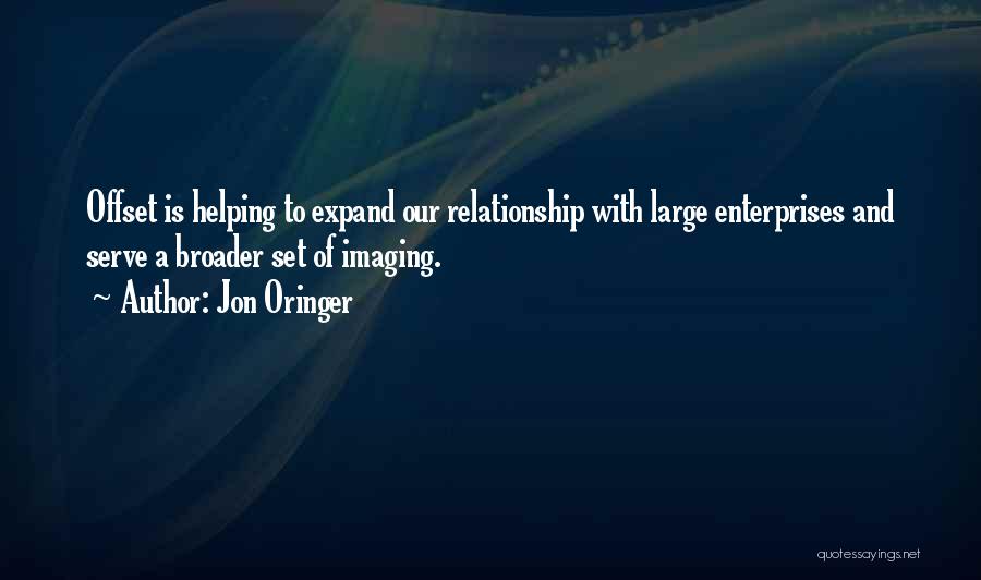 Jon Oringer Quotes: Offset Is Helping To Expand Our Relationship With Large Enterprises And Serve A Broader Set Of Imaging.