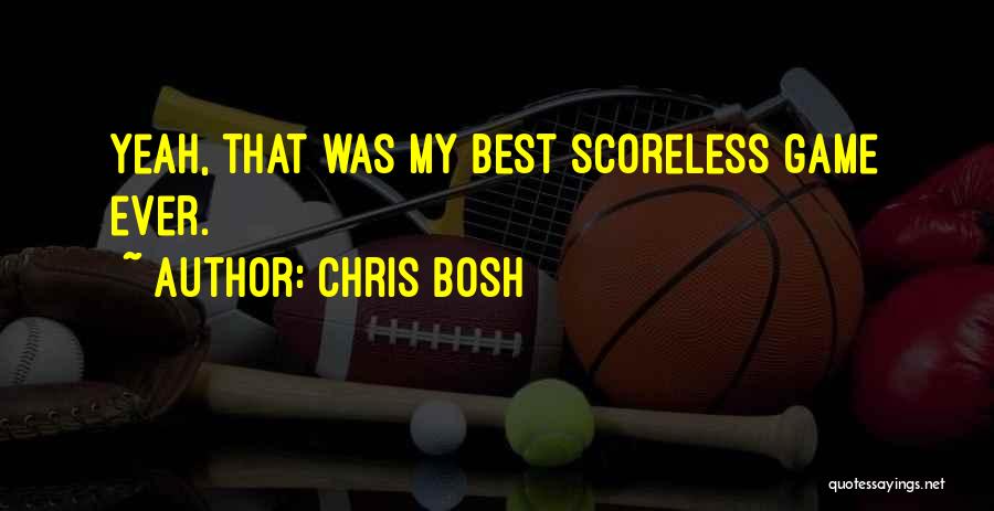 Chris Bosh Quotes: Yeah, That Was My Best Scoreless Game Ever.