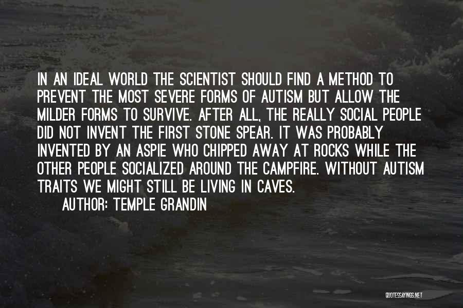 Temple Grandin Quotes: In An Ideal World The Scientist Should Find A Method To Prevent The Most Severe Forms Of Autism But Allow