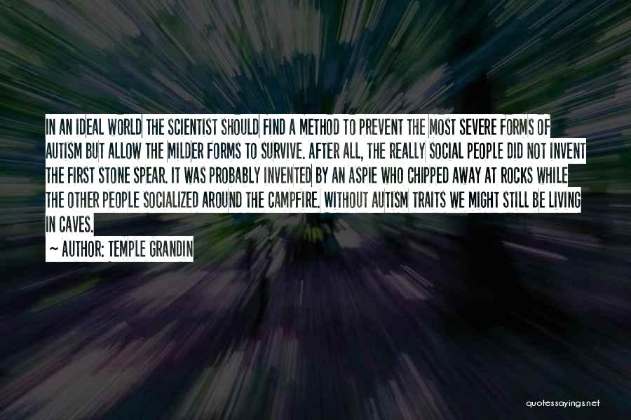 Temple Grandin Quotes: In An Ideal World The Scientist Should Find A Method To Prevent The Most Severe Forms Of Autism But Allow