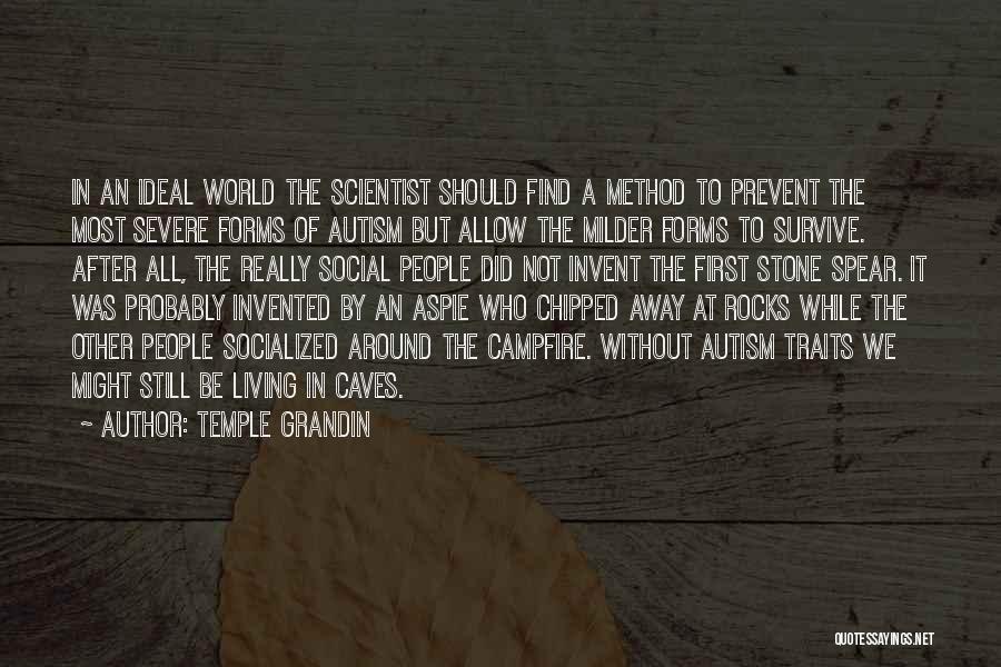 Temple Grandin Quotes: In An Ideal World The Scientist Should Find A Method To Prevent The Most Severe Forms Of Autism But Allow