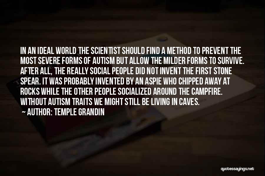 Temple Grandin Quotes: In An Ideal World The Scientist Should Find A Method To Prevent The Most Severe Forms Of Autism But Allow