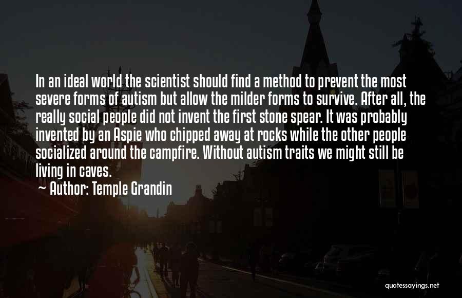 Temple Grandin Quotes: In An Ideal World The Scientist Should Find A Method To Prevent The Most Severe Forms Of Autism But Allow