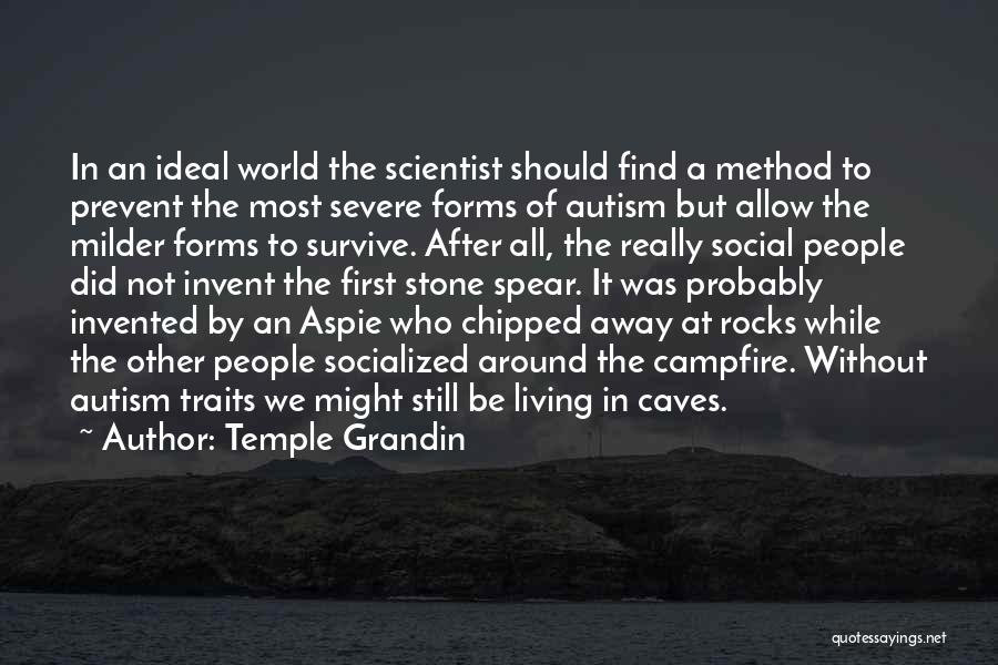 Temple Grandin Quotes: In An Ideal World The Scientist Should Find A Method To Prevent The Most Severe Forms Of Autism But Allow