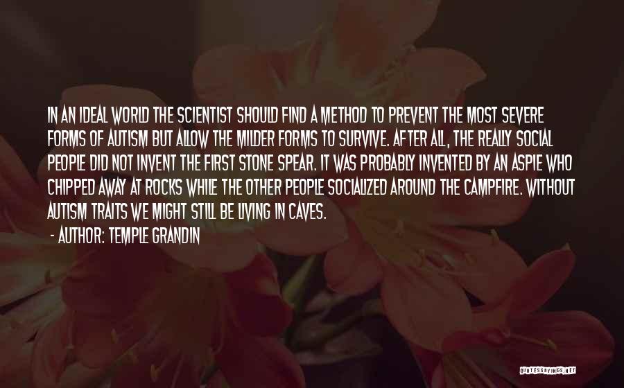 Temple Grandin Quotes: In An Ideal World The Scientist Should Find A Method To Prevent The Most Severe Forms Of Autism But Allow