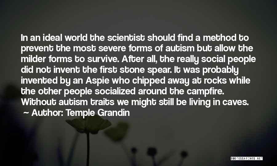 Temple Grandin Quotes: In An Ideal World The Scientist Should Find A Method To Prevent The Most Severe Forms Of Autism But Allow