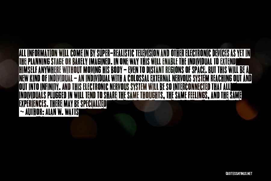 Alan W. Watts Quotes: All Information Will Come In By Super-realistic Television And Other Electronic Devices As Yet In The Planning Stage Or Barely