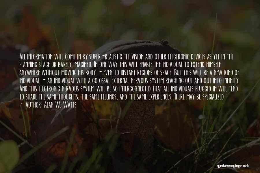 Alan W. Watts Quotes: All Information Will Come In By Super-realistic Television And Other Electronic Devices As Yet In The Planning Stage Or Barely