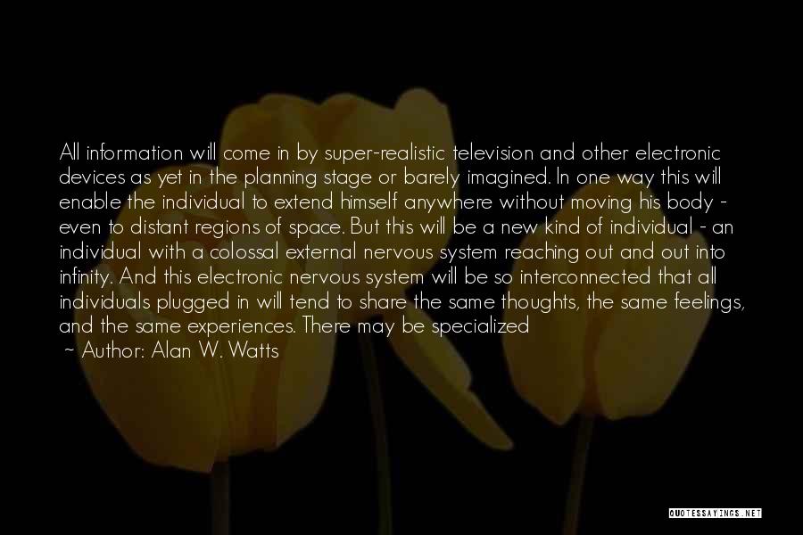 Alan W. Watts Quotes: All Information Will Come In By Super-realistic Television And Other Electronic Devices As Yet In The Planning Stage Or Barely