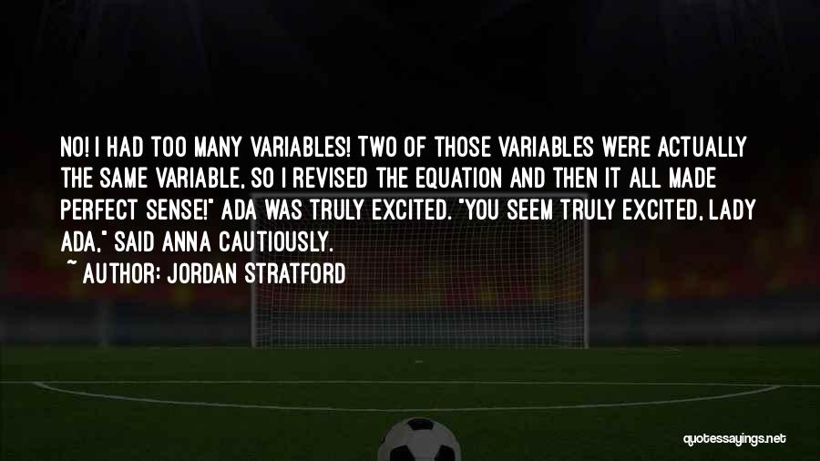 Jordan Stratford Quotes: No! I Had Too Many Variables! Two Of Those Variables Were Actually The Same Variable, So I Revised The Equation