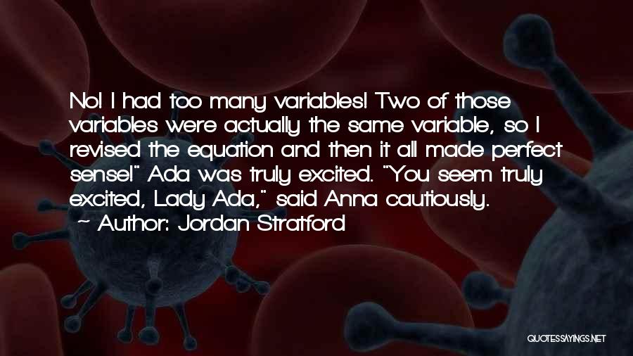 Jordan Stratford Quotes: No! I Had Too Many Variables! Two Of Those Variables Were Actually The Same Variable, So I Revised The Equation