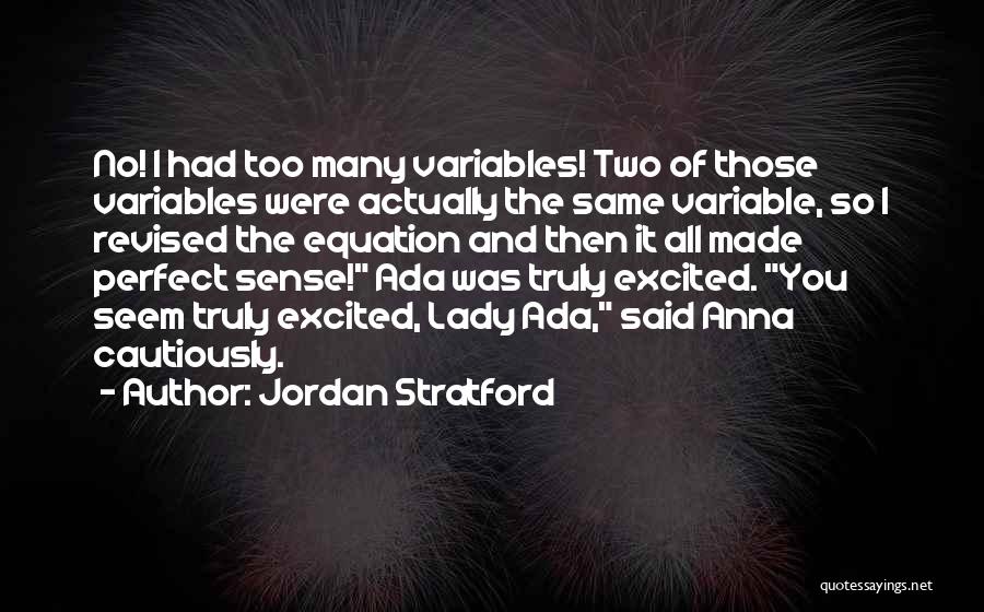 Jordan Stratford Quotes: No! I Had Too Many Variables! Two Of Those Variables Were Actually The Same Variable, So I Revised The Equation