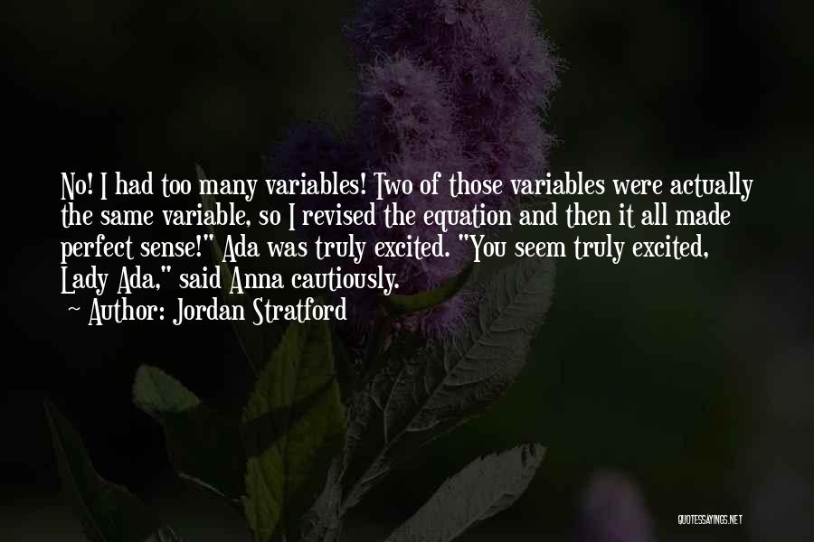 Jordan Stratford Quotes: No! I Had Too Many Variables! Two Of Those Variables Were Actually The Same Variable, So I Revised The Equation