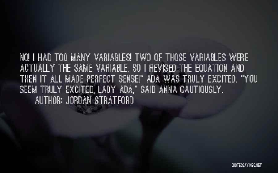 Jordan Stratford Quotes: No! I Had Too Many Variables! Two Of Those Variables Were Actually The Same Variable, So I Revised The Equation