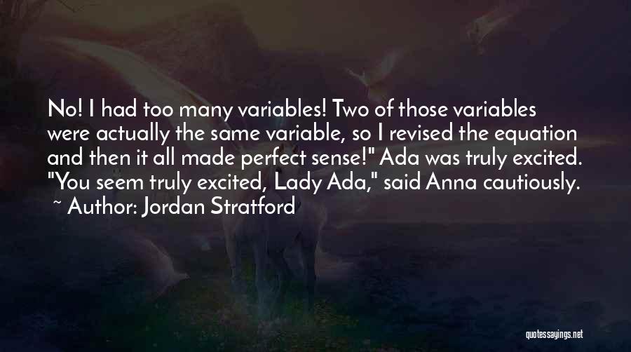 Jordan Stratford Quotes: No! I Had Too Many Variables! Two Of Those Variables Were Actually The Same Variable, So I Revised The Equation