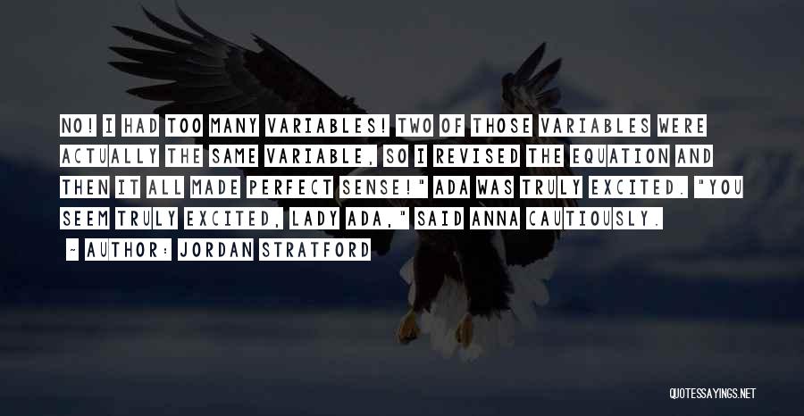 Jordan Stratford Quotes: No! I Had Too Many Variables! Two Of Those Variables Were Actually The Same Variable, So I Revised The Equation