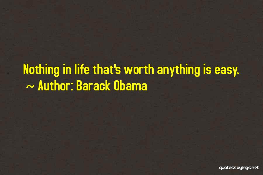 Barack Obama Quotes: Nothing In Life That's Worth Anything Is Easy.