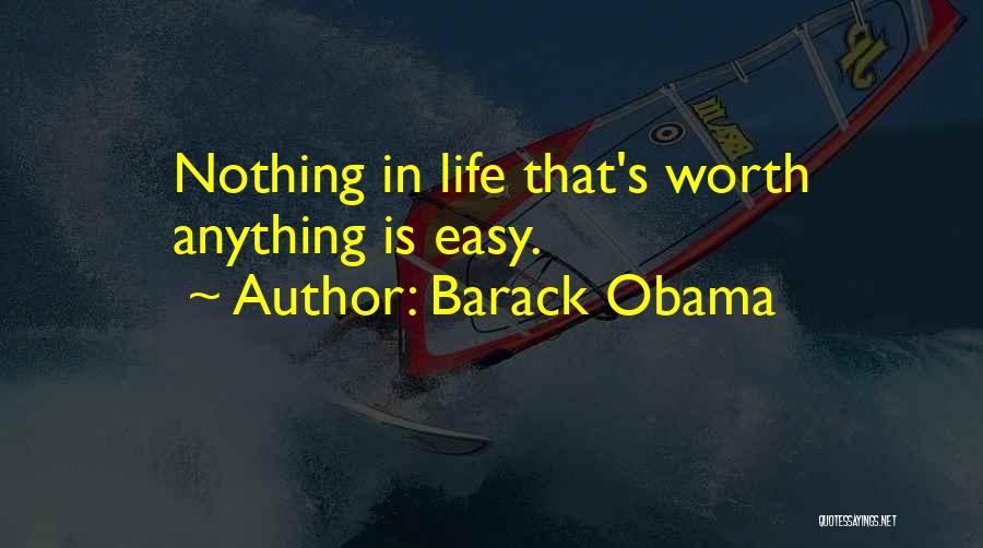 Barack Obama Quotes: Nothing In Life That's Worth Anything Is Easy.