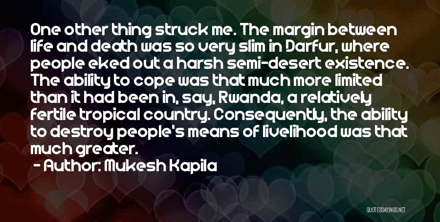 Mukesh Kapila Quotes: One Other Thing Struck Me. The Margin Between Life And Death Was So Very Slim In Darfur, Where People Eked