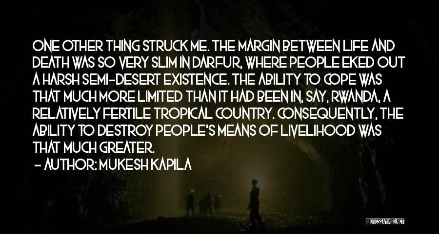 Mukesh Kapila Quotes: One Other Thing Struck Me. The Margin Between Life And Death Was So Very Slim In Darfur, Where People Eked