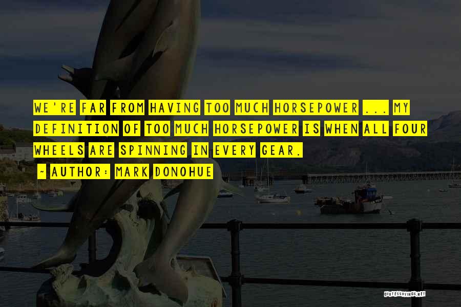 Mark Donohue Quotes: We're Far From Having Too Much Horsepower ... My Definition Of Too Much Horsepower Is When All Four Wheels Are