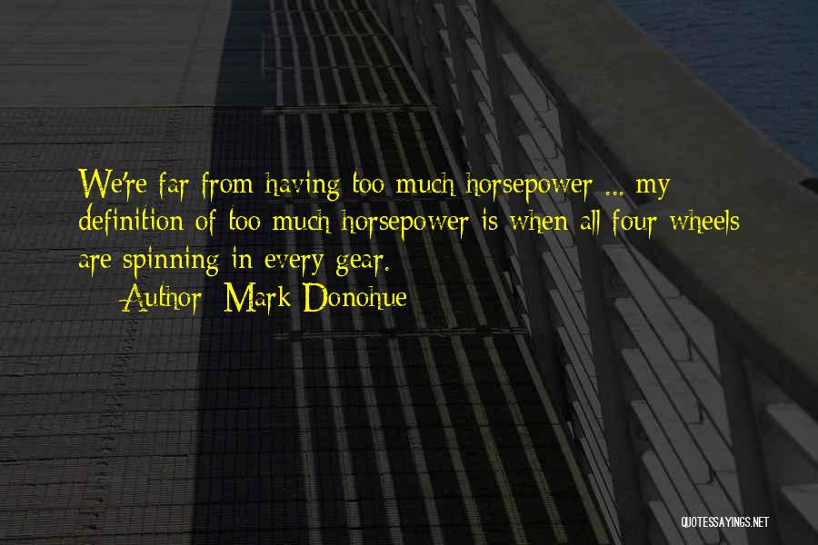 Mark Donohue Quotes: We're Far From Having Too Much Horsepower ... My Definition Of Too Much Horsepower Is When All Four Wheels Are
