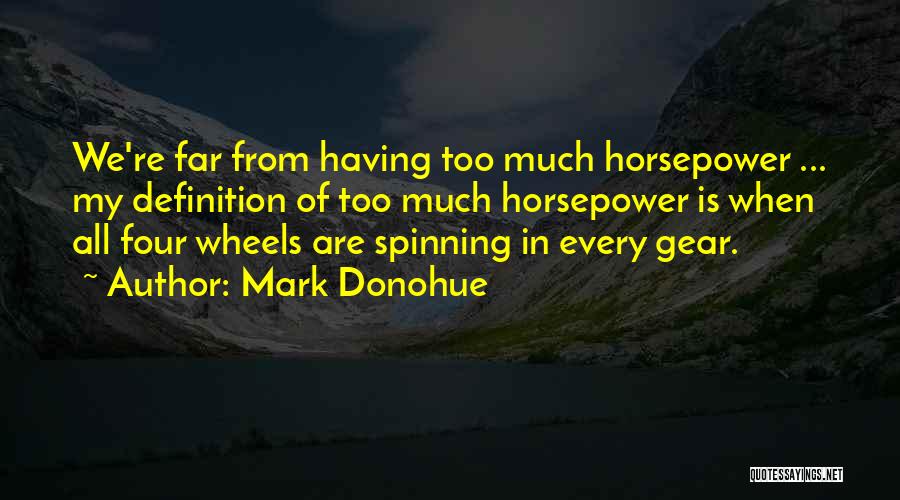 Mark Donohue Quotes: We're Far From Having Too Much Horsepower ... My Definition Of Too Much Horsepower Is When All Four Wheels Are